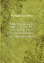 Pomponii Melae De situ orbis libri III.: Cum indice rerum et pronunciatione prosodica nominum . - Pomponius Mela