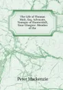 The Life of Thomas Muir, Esq. Advocate, Younger of Huntershill, Near Glasgow: Member of the . - Peter Mackenzie