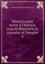 Memoirs pour servir a l.histoire sous le directoire, le consulat et l.empire. 4 - Laurent Gouvion Saint-Cyr