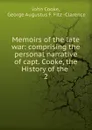 Memoirs of the late war: comprising the personal narrative of capt. Cooke, the History of the . 2 - John Cooke