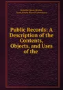 Public Records: A Description of the Contents, Objects, and Uses of the . - Nicholas Harris Nicolas