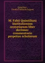 M. Fabii Quintiliani Institutionum oratoriarum liber decimus: commentario perpetuo scholarum - Quintilian