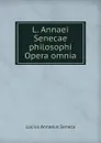 L. Annaei Senecae philosophi Opera omnia - Seneca the Younger