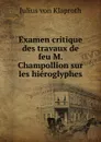 Examen critique des travaux de feu M. Champollion sur les hieroglyphes - Julius von Klaproth