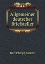 Allgemeiner deutscher Briefsteller - Karl Philipp Moritz