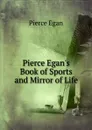 Pierce Egan.s Book of Sports and Mirror of Life - Pierce Egan