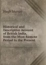 Historical and Descriptive Account of British India, from the Most Remote Period to the Present . - Murray Hugh