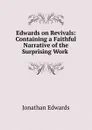 Edwards on Revivals: Containing a Faithful Narrative of the Surprising Work . - Jonathan Edwards