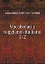 Vocabolario reggiano-italiano. 1-2 - Giovanni Battista Ferrari