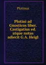 Plotini ad Gnosticos liber. Castigatius ed. atque notas adiecit G.A. Heigl - Plotinus