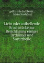 Licht oder aufhellende Bruchstucke zur Berichtigung einiger Irrthumer und Vorurtheile - István Széchenyi