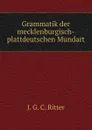 Grammatik der mecklenburgisch-plattdeutschen Mundart - J.G. C. Ritter