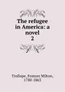 The refugee in America: a novel. 2 - Frances Milton Trollope