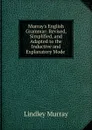 Murray.s English Grammar: Revised, Simplified, and Adapted to the Inductive and Explanatory Mode . - Lindley Murray