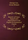 Reports of Cases Argued and Determined in the English Ecclesiastical Courts. 3 - George Lee