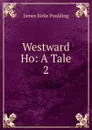 Westward Ho: A Tale. 2 - Paulding James Kirke