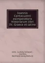 Ioannis Cantacuzeni eximperatoris historiarum libri IV.: Graece et latine - Ludwig Schopen John