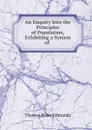 An Enquiry Into the Principles of Population, Exhibiting a System of . - Thomas Rowe Edmonds