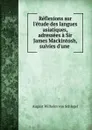 Reflexions sur l.etude des langues asiatiques, adressees a Sir James Mackintosh, suivies d.une . - August Wilhelm von Schlegel