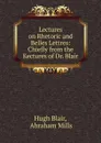 Lectures on Rhetoric and Belles Lettres: Chiefly from the Kectures of Dr. Blair - Hugh Blair