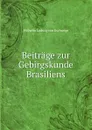 Beitrage zur Gebirgskunde Brasiliens - Wilhelm Ludwig von Eschwege