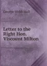 Letter to the Right Hon. Viscount Milton - George Webb Hall