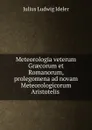 Meteorologia veterum Graecorum et Romanorum, prolegomena ad novam Meteorologicorum Aristotelis . - Julius Ludwig Ideler