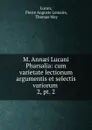 M. Annaei Lucani Pharsalia: cum varietate lectionum argumentis et selectis variorum . 2, pt. 2 - Pierre Auguste Lemaire Lucan