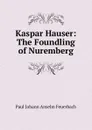 Kaspar Hauser: The Foundling of Nuremberg - Paul Johann Anselm Feuerbach