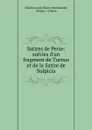 Satires de Perse: suivies d.un fragment de Turnus et de la Satire de Sulpicia - Charles Louis Fleury Panckoucke