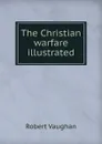 The Christian warfare illustrated - Robert Vaughan