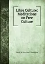 Libre Culture: Meditations on Free Culture - David M. Berry and Giles Moss