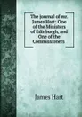 The journal of mr. James Hart: One of the Ministers of Edinburgh, and One of the Commissioners . - James Hart