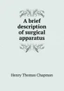 A brief description of surgical apparatus - Henry Thomas Chapman