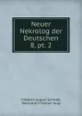 Neuer Nekrolog der Deutschen. 8, pt. 2 - Friedrich August Schmidt