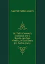 M. Tullii Ciceronis orationes pro S. Roscio, pro lege Manilia, in Catilinam, pro Archia poeta . - Marcus Tullius Cicero