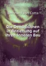 Die Dendrolithen in Beziehung auf ihren Inneren Bau - Bernhard von Cotta