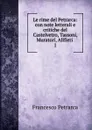 Le rime del Petrarca: con note letterali e critiche del Castelvetro, Tassoni, Muratori, Allfieri . 1 - Francesco Petrarca