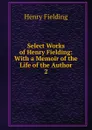 Select Works of Henry Fielding: With a Memoir of the Life of the Author. 2 - Fielding Henry