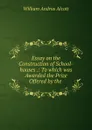 Essay on the Construction of School-houses .: To which was Awarded the Prize Offered by the . - William A. Alcott