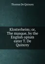 Klosterheim; or, The masque, by the English opium eater T. De Quincey. - Thomas de Quincey