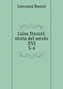 Luisa Strozzi: storia del secolo XVI. 3-4 - Giovanni Rosini