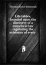 Life tables, founded upon the discovery of a numerical law regulating the existence of every . - Thomas Rowe Edmonds