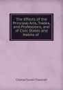 The Effects of the Principal Arts, Trades, and Professions, and of Civic States and Habits of . - Charles Turner Thackrah