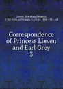 Correspondence of Princess Lieven and Earl Grey. 3 - Dorothea Lieven