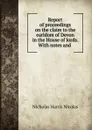 Report of proceedings on the claim to the earldom of Devon in the House of lords. With notes and . - Nicholas Harris Nicolas