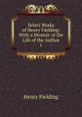 Select Works of Henry Fielding: With a Memoir of the Life of the Author. 1 - Fielding Henry