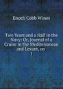 Two Years and a Half in the Navy: Or, Journal of a Cruise in the Mediterranean and Levant, on . 1 - Enoch Cobb Wines