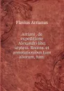 Arriani . de expeditione Alexandri libri septem. Recens. et annotationibus tum aliorum, tum . - Flavius Arrianus