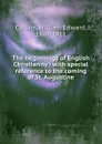 The beginnings of English Christianity : with special reference to the coming of St. Augustine - William Edward Collins